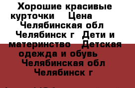 Хорошие красивые курточки. › Цена ­ 800 - Челябинская обл., Челябинск г. Дети и материнство » Детская одежда и обувь   . Челябинская обл.,Челябинск г.